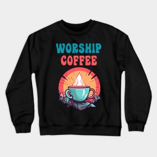 Funny Worship Coffee Gift Funny Coffee Crewneck Sweatshirt